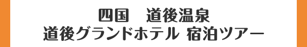 四国　道後温泉 道後グランドホテル 宿泊ツアー