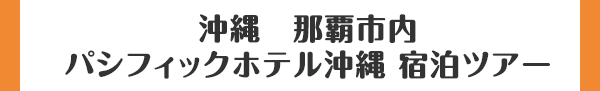 沖縄　那覇市内 パシフィックホテル沖縄 宿泊ツアー