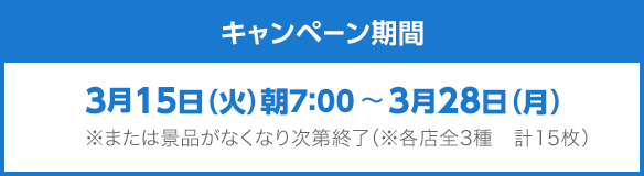 キャンペーン期間 3月15日(火)朝7:00~3月28日(月)