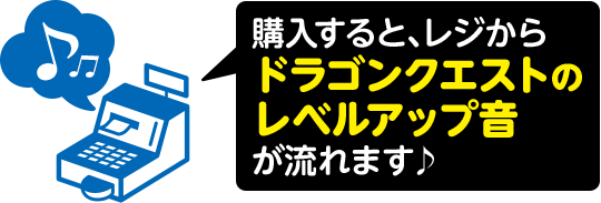 購入すると、レジからドラゴンクエストのレベルアップ音が流れます♪