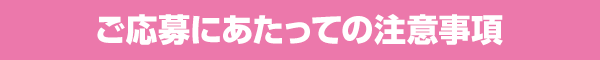 ご応募にあたっての注意事項