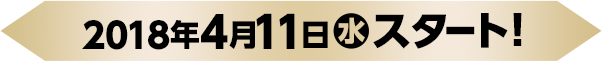 2018年4月11日(水)スタート！