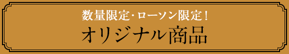 数量限定・ローソン限定！ オリジナル商品