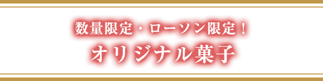 数量限定・ローソン限定！オリジナル菓子
