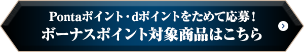 Pontaポイント・dポイントをためて応募! ボーナスポイント対象商品はこちら
