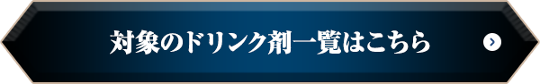 対象のドリンク剤一覧はこちら