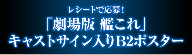 レシートで応募! 「劇場版 艦これ」キャストサイン入りB2ポスター