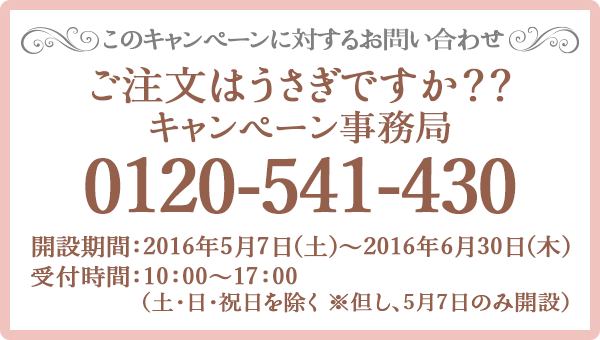 このキャンペーンに対するお問い合わせ ご注文はうさぎですか？？キャンペーン事務局 0120-541-430 開設期間:2016年5月7日(土)～2016年6月30日(木) 受付時間:10:00～17:00（土・日・祝日を除く ※但し、5月7日のみ開設）