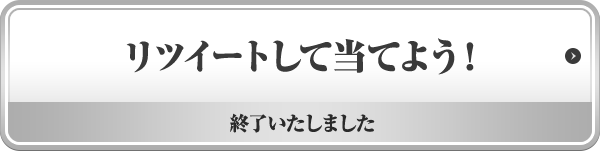 リツイートして当てよう! 終了いたしました
