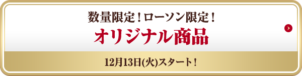 数量限定!ローソン限定! オリジナル商品 12月13日(火)スタート!