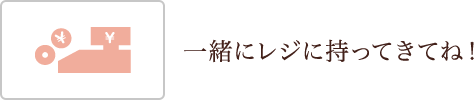 一緒にレジに持ってきてね!