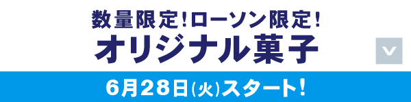 数量限定!ローソン限定!オリジナル菓子 6月28日(火)スタート!
