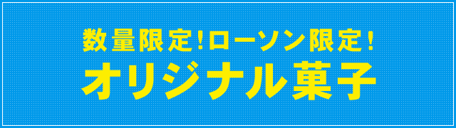 数量限定!ローソン限定!オリジナル菓子