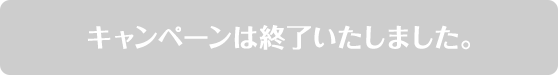 キャンペーンは終了いたしました。