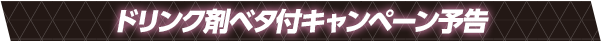 ドリンク剤ベタ付キャンペーン予告