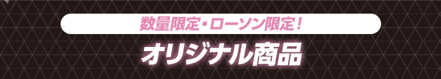 数量限定・ローソン限定! オリジナル商品