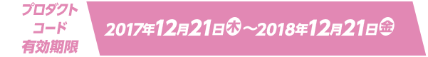 プロダクトコード有効期限 2017年12月21日(木)~2018年12月21日(金)