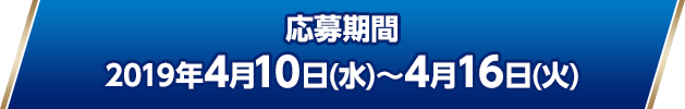 応募期間：2019年4月10日(水)〜4月16日(火)