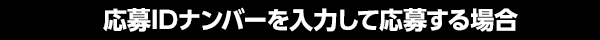 応募IDナンバーを入力して応募する場合