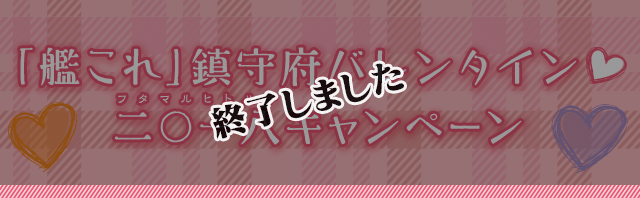 ＜終了しました＞「艦これ」鎮守府バレンタイン二〇一八キャンペーン