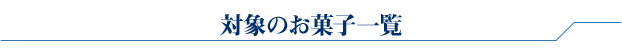 対象のお菓子一覧