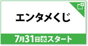 エンタメくじ 7月31日(水)スタート