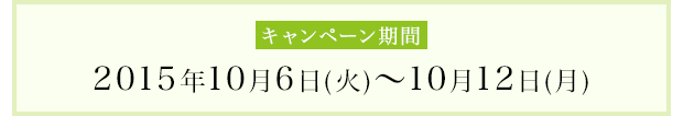 キャンペーン期間2015年10月6日(火)～10月12日(月)