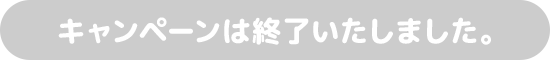 キャンペーンは終了いたしました。