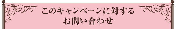 このキャンペーンに対するお問い合わせ