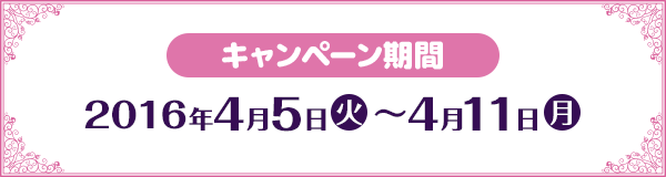 キャンペーン期間2016年4月5日(火)〜4月11日(月)