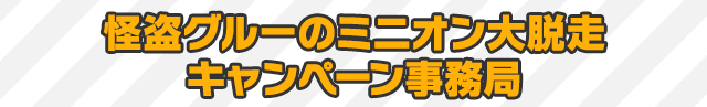 怪盗グルーのミニオン大脱走 キャンペーン事務局