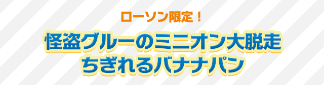 ローソン限定!怪盗グルーのミニオン大脱走ちぎれるバナナパン
