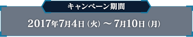 キャンペーン期間 2017年7月4日（火）〜7月10日（月）