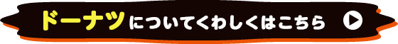 ドーナツについてくわしくはこちら