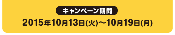 キャンペーン期間2015年10月13日(火)～10月19日(月)