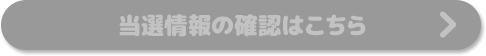 当選情報の確認はこちら