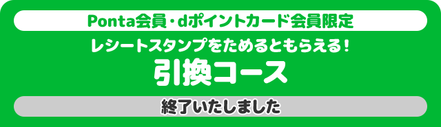 Ponta会員・dポイントカード会員限定 レシートスタンプをためると抽選で当たる! 引換コース 終了いたしました
