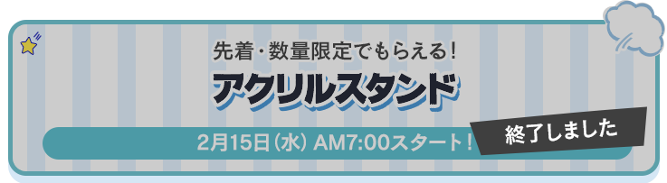 先着・数量限定でもらえる！アクリルスタンド