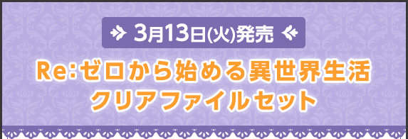 ＜3月13日(火)発売＞Re:ゼロから始める異世界生活クリアファイルセット