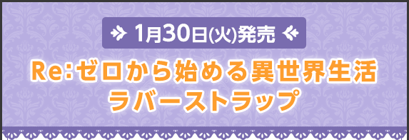 ＜1月30日（火）発売＞Re:ゼロから始める異世界生活ラバーストラップ