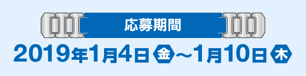 応募期間 2019年1月4日(金)〜1月10日(木)