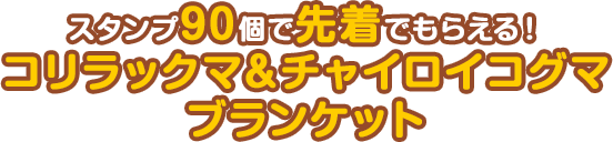 スタンプ90個で先着でもらえる！コリラックマ＆チャイロイコグマ ブランケット