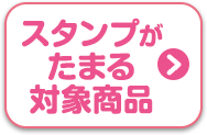 スタンプがたまる対象商品はこちら