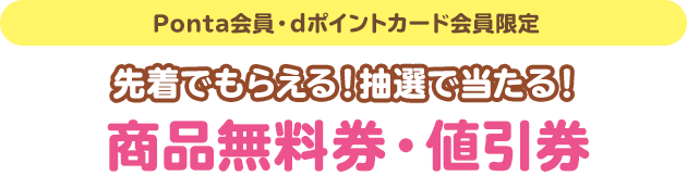 （Ponta会員・dポイントカード会員限定）先着でもらえる！抽選で当たる！商品無料券・値引券