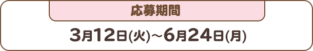 応募期間：3月12日(火)～6月24日(月)