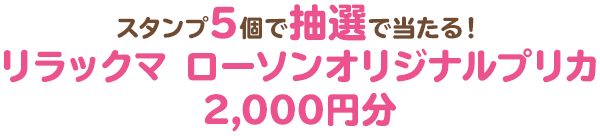 スタンプ5個で抽選で当たる！リラックマ ローソンオリジナルプリカ2,000円分