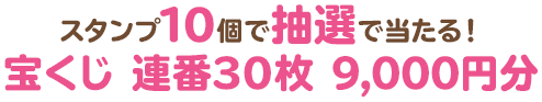 スタンプ10個で抽選で当たる！宝くじ 連番30枚 9,000円分