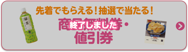 先着でもらえる！抽選で当たる！商品無料券・値引券