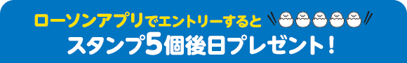 ローソンアプリでエントリーするとスタンプ5個後日プレゼント！