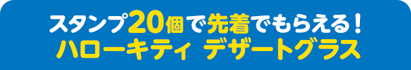 スタンプ20個で先着でもらえる！ ハローキティ デザートグラス